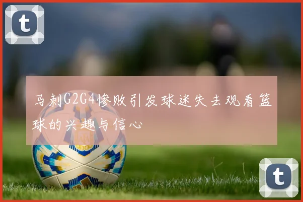 马刺G2G4惨败引发球迷失去观看篮球的兴趣与信心