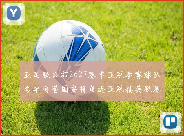 亚足联公布2627赛季亚冠参赛球队名单海港国安将角逐亚冠精英联赛